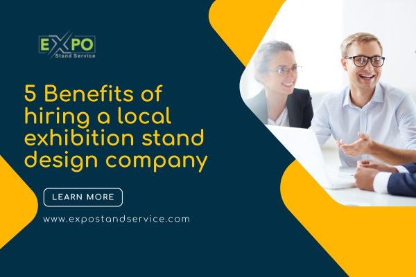 5 Benefits of hiring a local exhibition stand design company